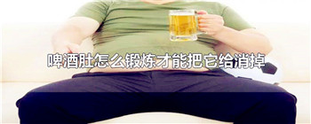 啤酒肚怎么锻炼才能把它给消掉